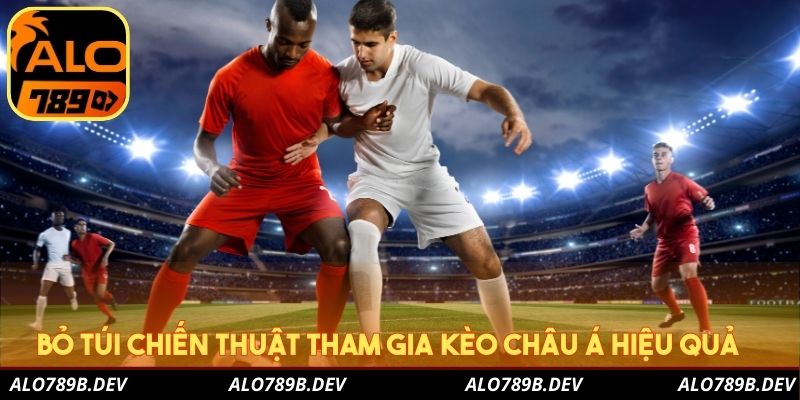 Bỏ túi chiến thuật tham gia kèo Châu Á hiệu quả 