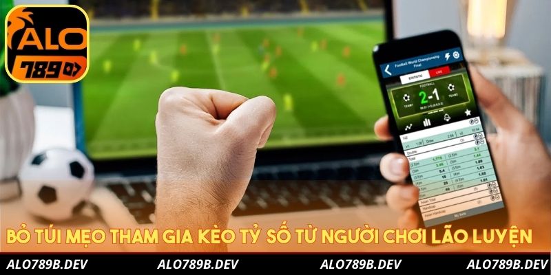 Bỏ túi mẹo tham gia kèo tỷ số từ người chơi lão luyện