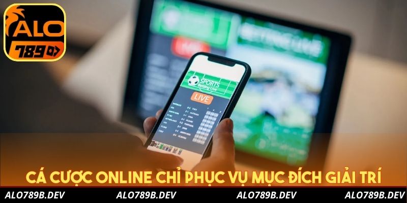 Cá cược online chỉ phục vụ mục đích giải trí