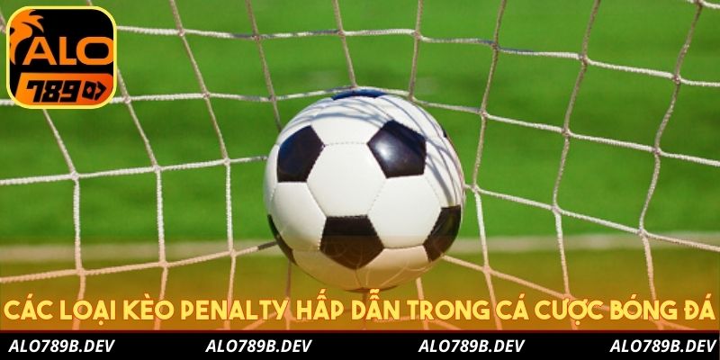 Các loại kèo Penalty hấp dẫn trong cá cược bóng đá