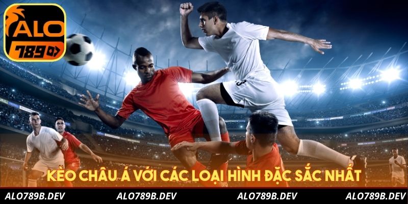 Kèo Châu Á với các loại hình đặc sắc nhất