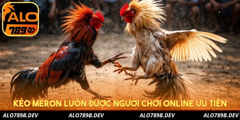 Kèo meron luôn được người chơi online ưu tiên
