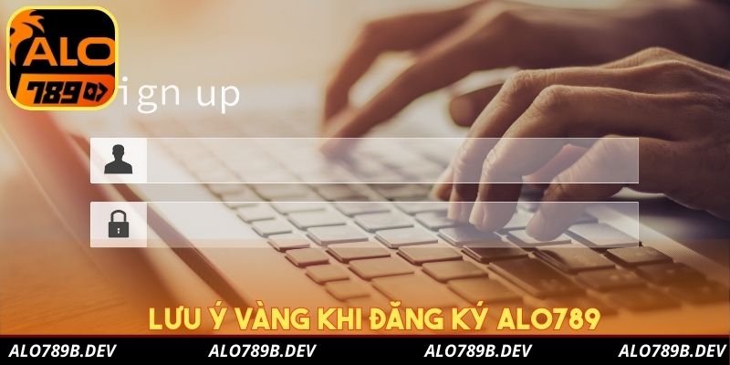 Lưu ý vàng khi đăng ký Alo789 