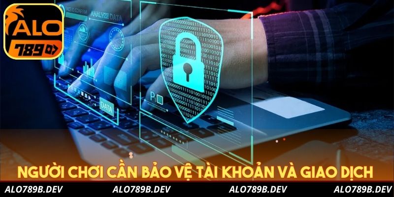 Người chơi cần bảo vệ tài khoản và giao dịch